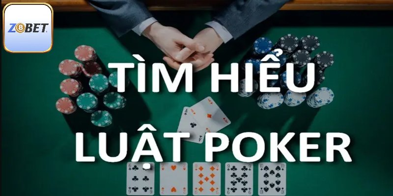 Nắm bắt luật chơi Poker chuẩn xác nhất